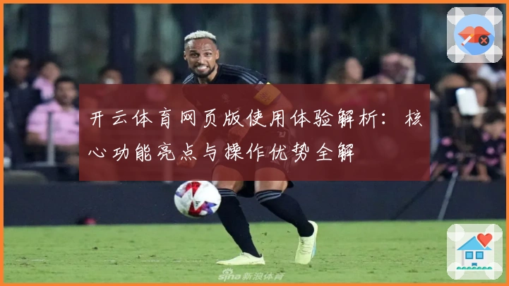开云体育网页版使用体验解析：核心功能亮点与操作优势全解
