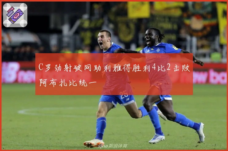 C罗劲射破网助利雅得胜利4比2击败阿布扎比统一