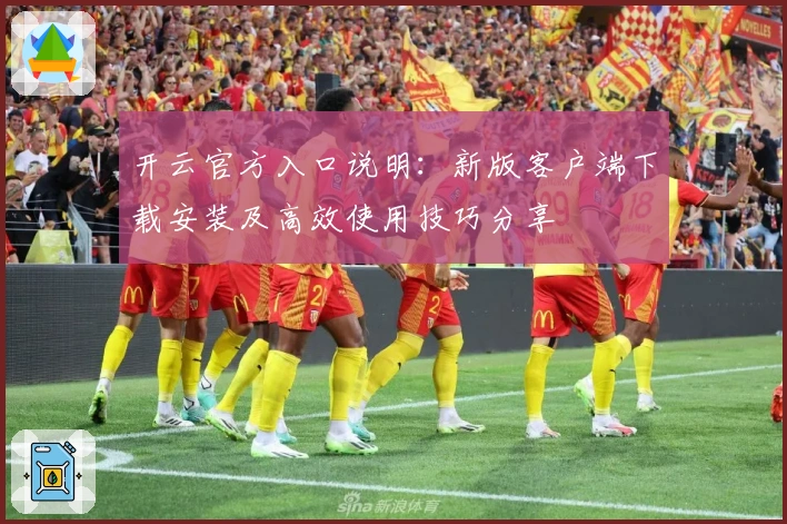 开云官方入口说明：新版客户端下载安装及高效使用技巧分享