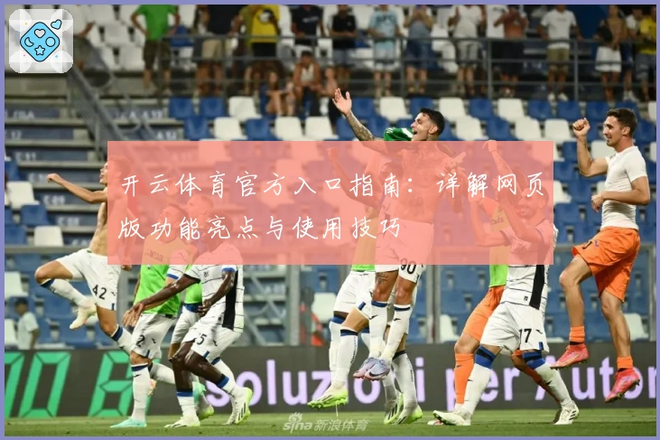 开云体育官方入口指南：详解网页版功能亮点与使用技巧