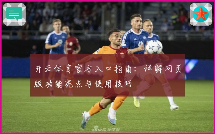 开云体育官方入口指南:详解网页版功能亮点与使用技巧