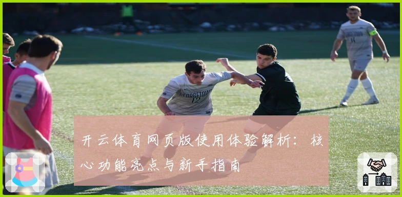 开云体育网页版使用体验解析：核心功能亮点与新手指南