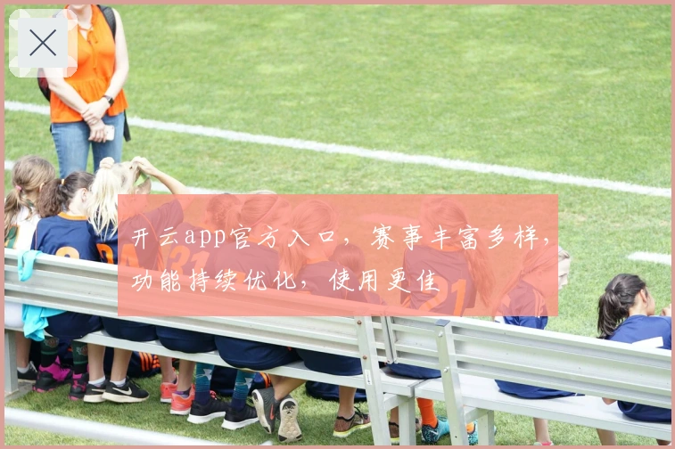 开云app官方入口，赛事丰富多样，功能持续优化，使用更佳