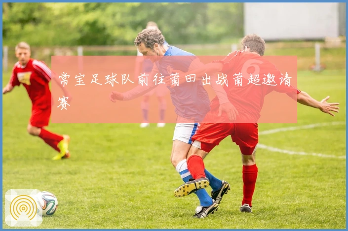 常宝足球队前往莆田出战莆超邀请赛