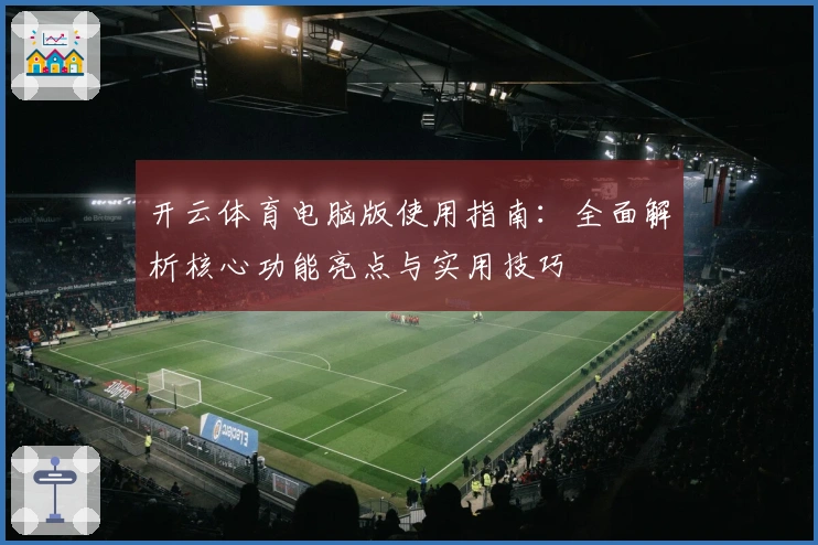 开云体育电脑版使用指南:全面解析核心功能亮点与实用技巧