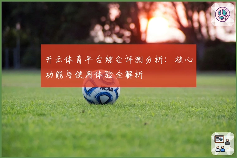 开云体育平台综合评测分析：核心功能与使用体验全解析